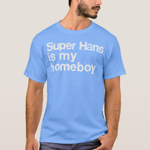 Super Hans Is My Homeboy Peep Show Fan Gift T-Shirt