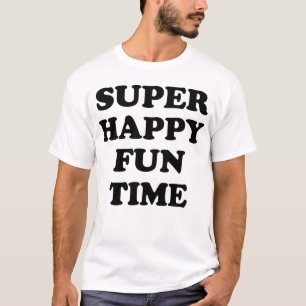 SUPER HAPPY FUN TIME! T-Shirt