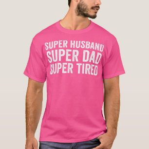 Super Husband Super Dad Super Tired Best Dad Ever T-Shirt