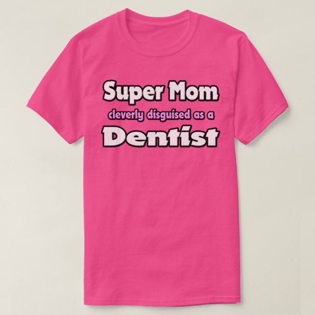 Super Mom Cleverly Disguised As A Dentist T-Shirt (Design Front)