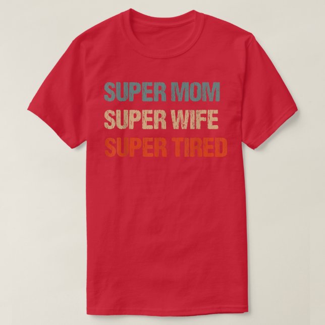 super mom super wife super tired, supermom t for w T-Shirt (Design Front)