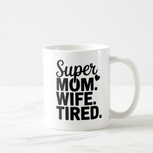 Super Mom, Wife, Tired Coffee Mug