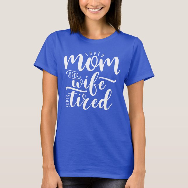 Super Mum Super Wife Super Tired T-Shirt (Front)