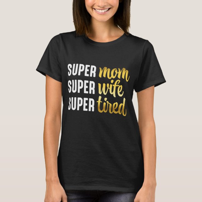Super Mum Super Wife Super Tired T-Shirt (Front)