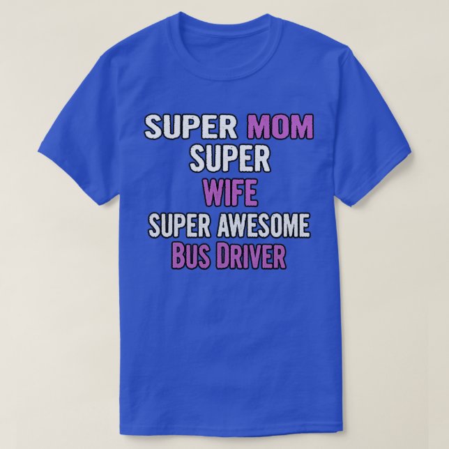 Super Mum Wife Bus Driver T-Shirt (Design Front)