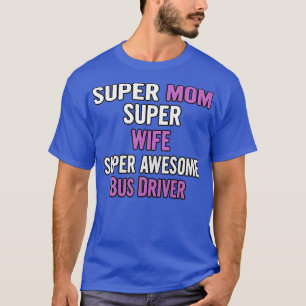 Super Mum Wife Bus Driver T-Shirt