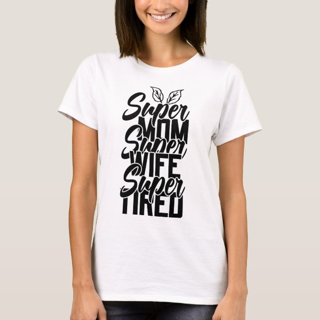 Super Mum Wife Tired Mother's Day T-Shirt (Front)