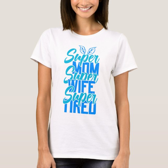 Super Mum Wife Tired Mother's Day T-Shirt (Front)