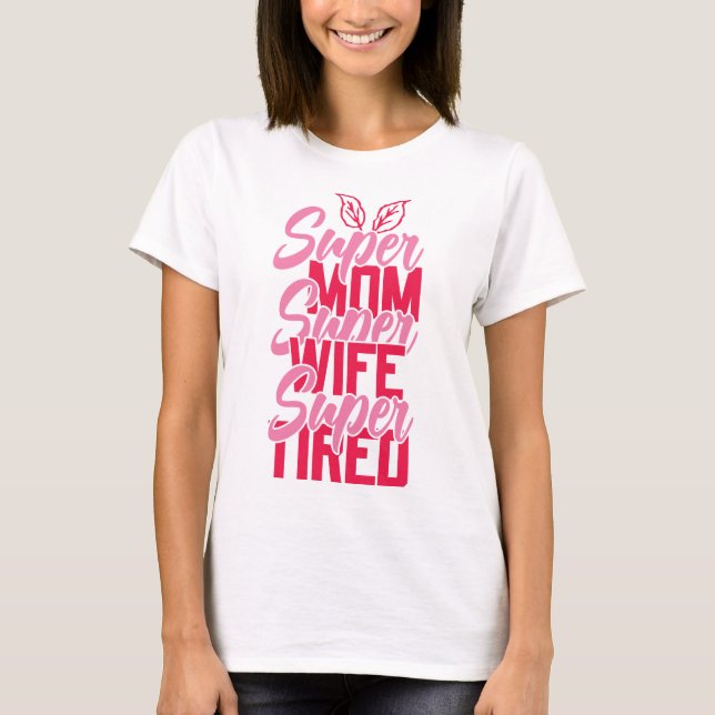 Super Mum Wife Tired Mother's Day T-Shirt (Front)