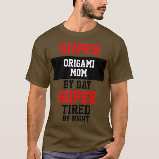 Super Origami Mum By Day Super Tired By Night T-Shirt