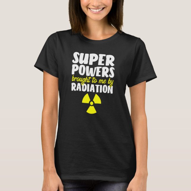 Super Powers Brought To Me By Radiation Funny Shir T-Shirt (Front)
