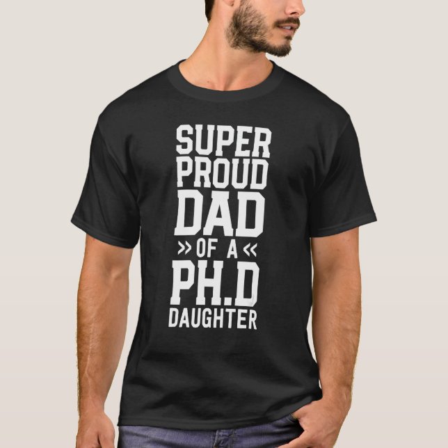 Super Proud Dad Of A Ph.D. Daughter PhD Graduation T-Shirt (Front)