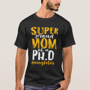 Super Proud Mum Of A Ph D Daughter Doctoral Degree T-Shirt