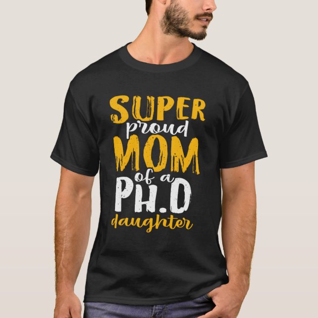 Super Proud Mum Of A Ph D Daughter Doctoral Degree T-Shirt (Front)