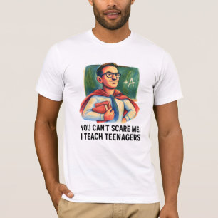 Super Teacher I Teach Teenagers You Can’t Scare Me T-Shirt