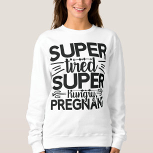 Super tired super hungry pregnant Pregnancy Sweatshirt