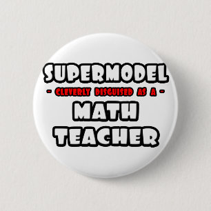 Supermodel .. Math Teacher 6 Cm Round Badge