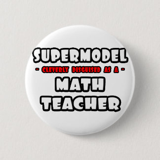 Supermodel .. Math Teacher 6 Cm Round Badge