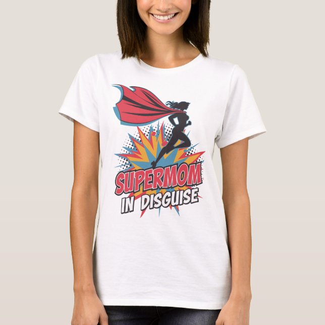 Supermom in Disguise – The Everyday Heroine! T-Shirt (Front)
