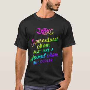 Supernatural Mom Just Like a Normal Mom But Cooler T-Shirt
