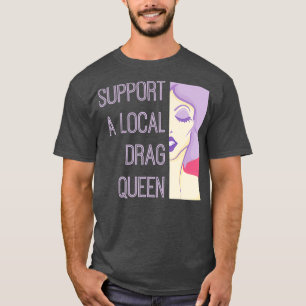 Support A Local Drag Queen T-Shirt