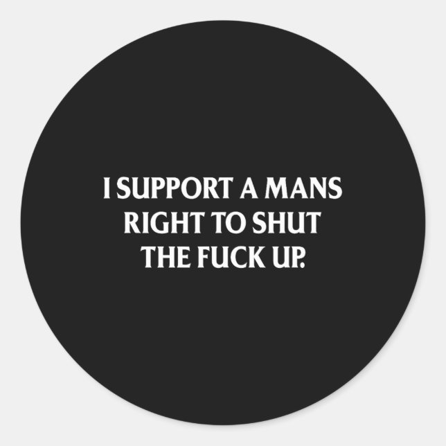 Support A Mans Right To Shut The Up Funny Feminist Classic Round Sticker (Front)