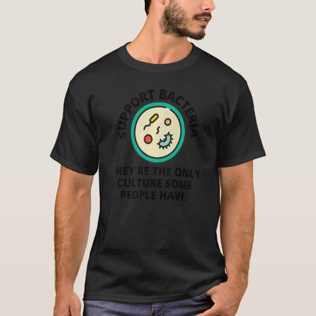 Support Bacteria Theyu2019re The Only Culture Some T-Shirt (Front)