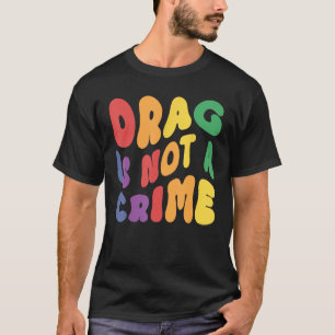Support Drag is Not a Crime LGBTQ Rights Lgbt Gay T-Shirt