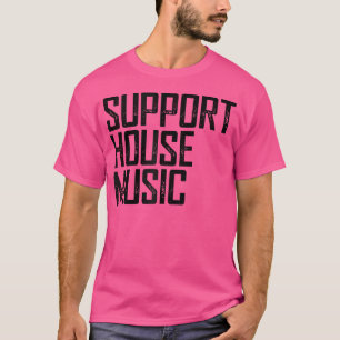 Support House Music - Edm Rave Dj Gift T-Shirt