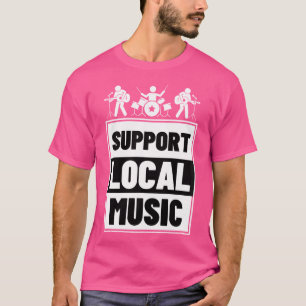 Support Local Music Band Guitar Player Singer Drum T-Shirt