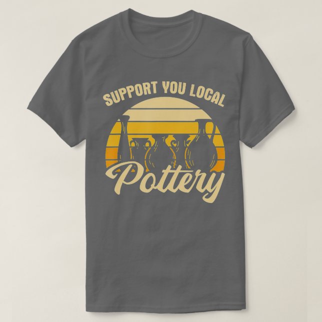 Support Local Pottery Ceramic Artist Potter Potter T-Shirt (Design Front)