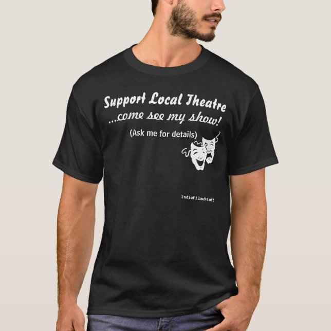 Support Local Theatre. T-Shirt (Front)