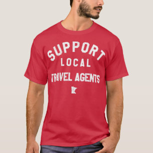 Support Local Travel Agents  T-Shirt