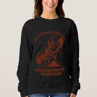 Support Local Underground Workers Funny Ant Sweatshirt