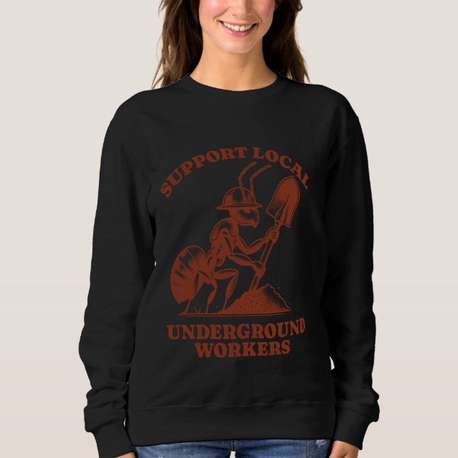 Support Local Underground Workers Funny Ant Sweatshirt (Front)