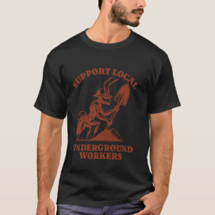 Support Local Underground Workers Funny Ant T-Shirt