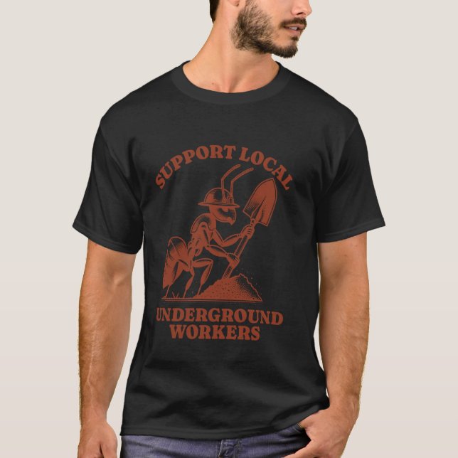 Support Local Underground Workers Funny Ant T-Shirt (Front)