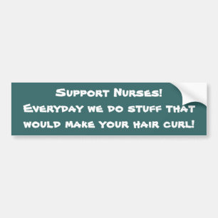 Support Nurses! -Humour Bumper Sticker