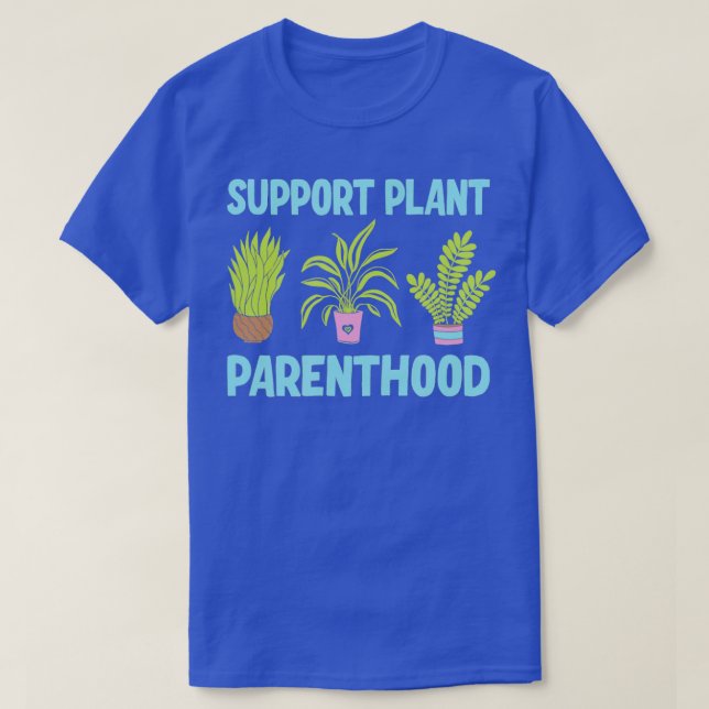 Support Plant Parenthood Gardening Plants TShirt (Design Front)