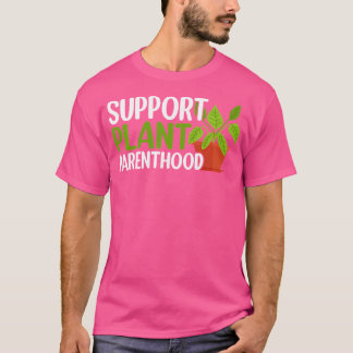 Support Plant Parenthood Plant Lover Gardening Pla T-Shirt