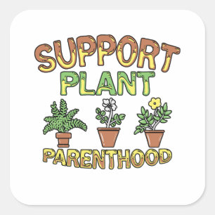 Support Plant Parenthood Planting Garden Gift Square Sticker