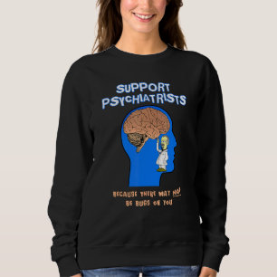 Support Psychiatrists Because There May Not Be Bug Sweatshirt
