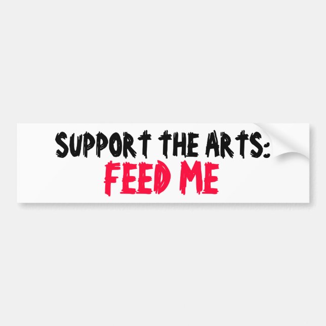 SUPPORT THE ARTS: FEED ME bumper sticker (Front)
