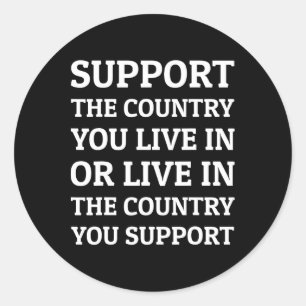 Support The Country You Live In The Country You Su Classic Round Sticker
