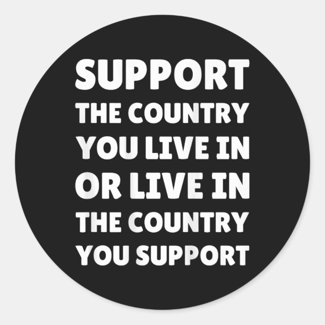 Support The Country You Live In The Country You Su Classic Round Sticker (Front)
