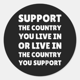 Support The Country You Live In The Country You Su Classic Round Sticker