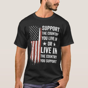 Support The Country You Live In The Country You Su T-Shirt