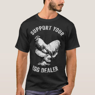 Support Your Egg Dealer  Chicken Egg Farmer T-Shirt