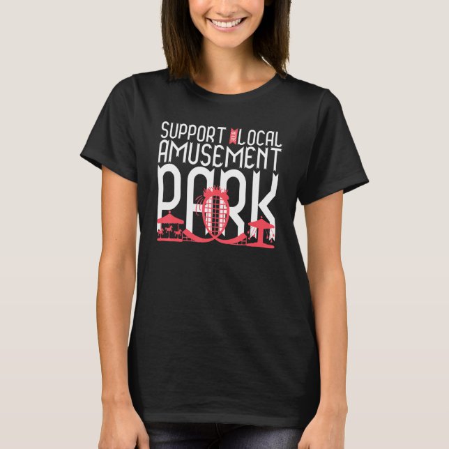 Support Your Local Amusement Park Roller Coaster T-Shirt (Front)