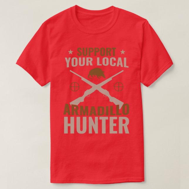Support Your Local Armadillo Hunter Funny Armadill T-Shirt (Design Front)